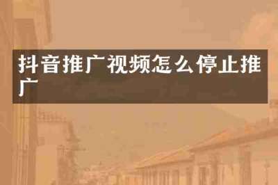 抖音推广视频怎么停止推广