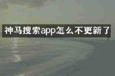 神马搜索app怎么不更新了