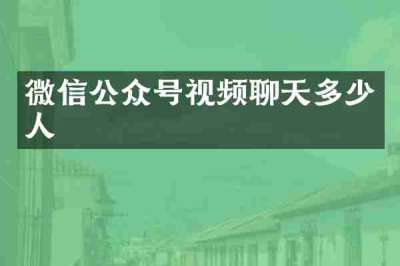 微信公众号视频聊天多少人