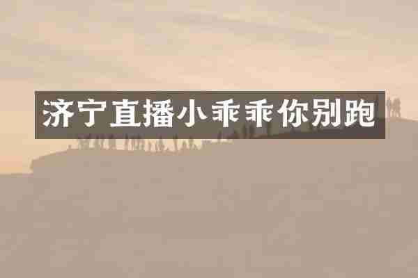 济宁直播小乖乖你别跑