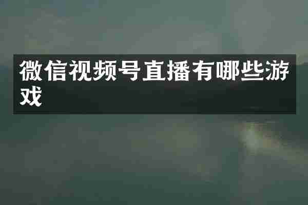 微信视频号直播有哪些游戏