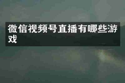 微信视频号直播有哪些游戏