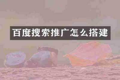 百度搜索推广怎么搭建