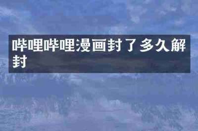 哔哩哔哩漫画封了多久解封