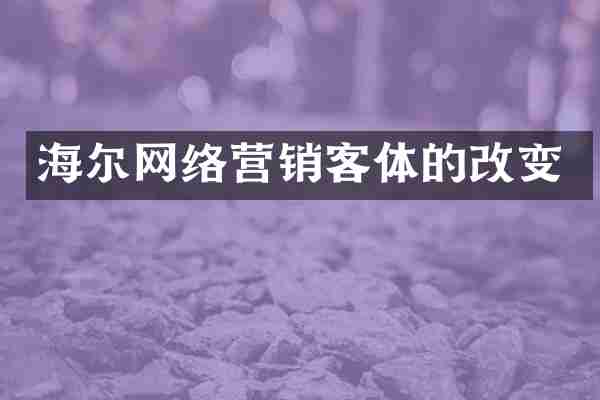 海尔网络营销客体的改变