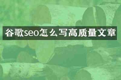 谷歌seo怎么写高质量文章