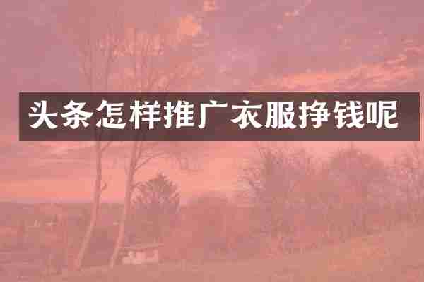 头条怎样推广衣服挣钱呢