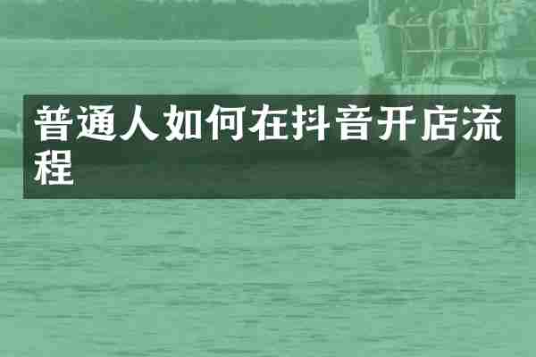 普通人如何在抖音开店流程