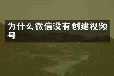 为什么微信没有创建视频号