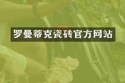罗曼蒂克瓷砖官方网站