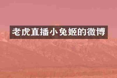 老虎直播小兔姬的微博