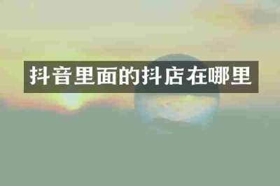 抖音里面的抖店在哪里