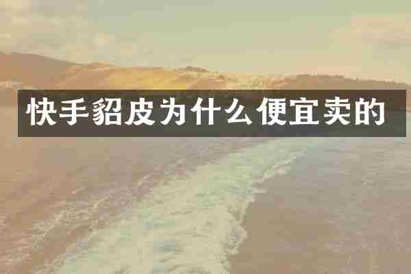 快手貂皮为什么便宜卖的