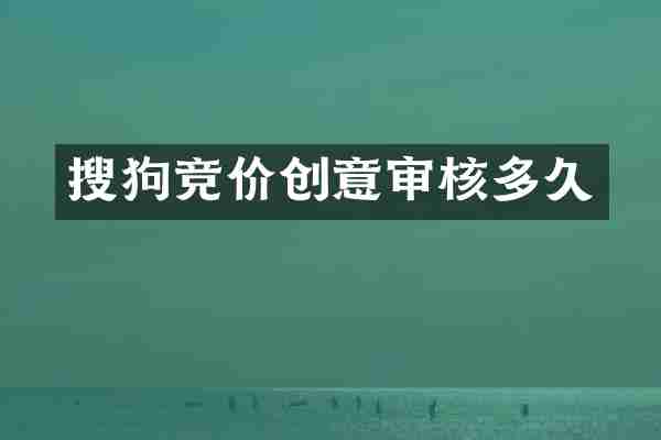 搜狗竞价创意审核多久