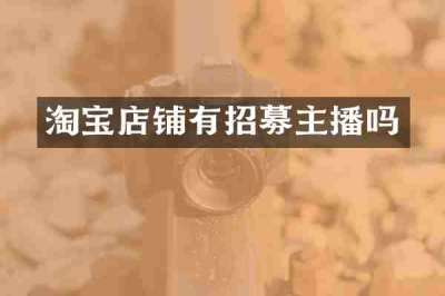 淘宝店铺有招募主播吗