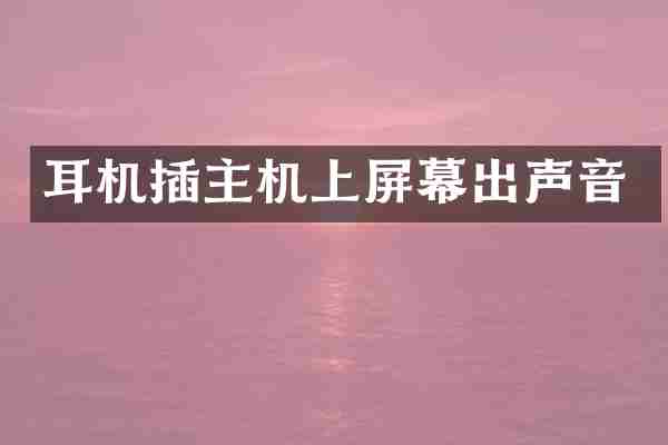 耳机插主机上屏幕出声音