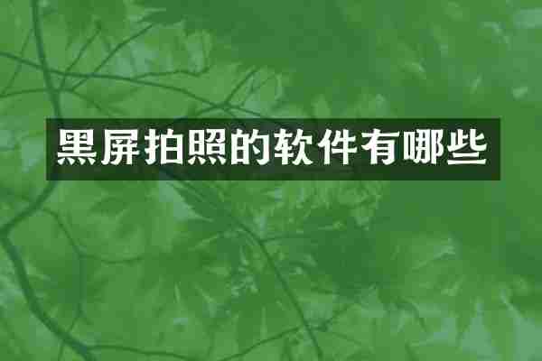 黑屏拍照的软件有哪些