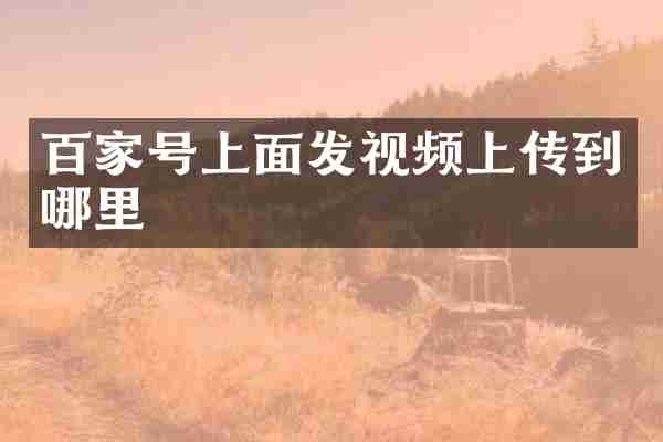 百家号上面发视频上传到哪里