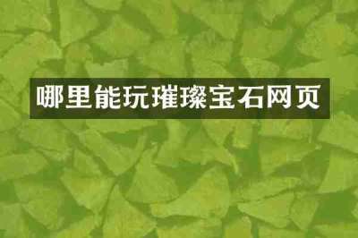 哪里能玩璀璨宝石网页