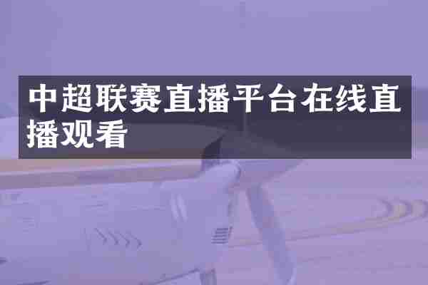 中超联赛直播平台在线直播观看