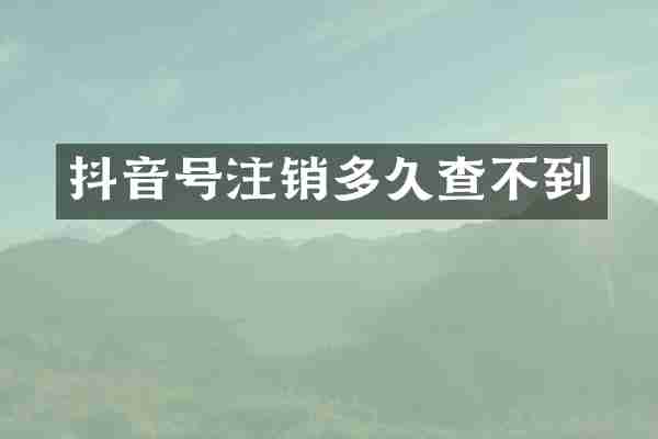 抖音号注销多久查不到