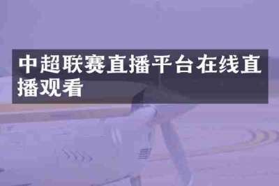 中超联赛直播平台在线直播观看