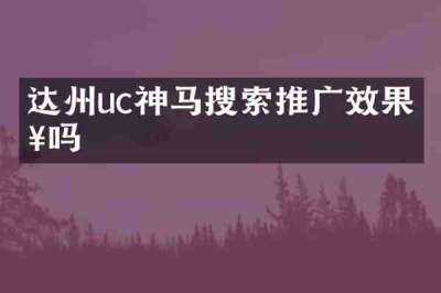 达州uc神马搜索推广效果好吗