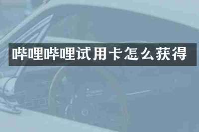 哔哩哔哩试用卡怎么获得