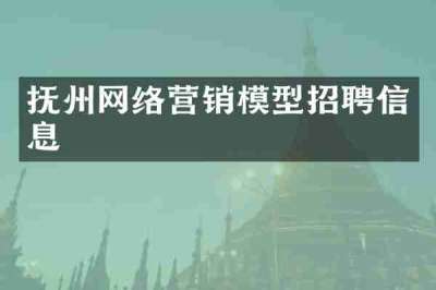抚州网络营销模型招聘信息