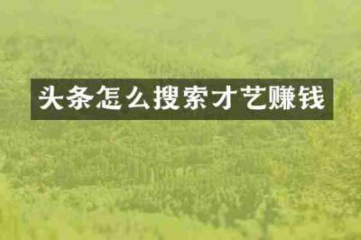 头条怎么搜索才艺赚钱