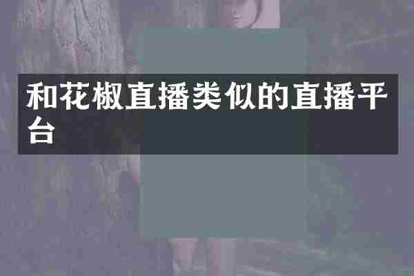 和花椒直播类似的直播平台