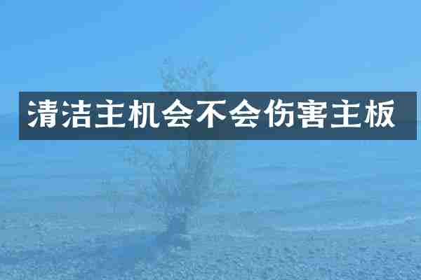 清洁主机会不会伤害主板