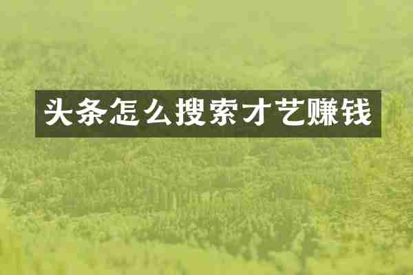 头条怎么搜索才艺赚钱