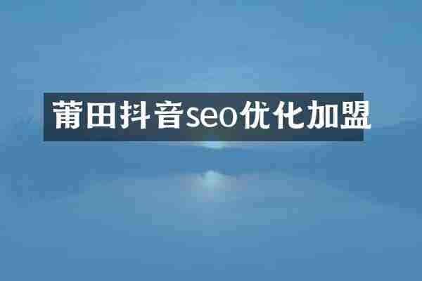 莆田抖音seo优化加盟