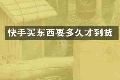 快手买东西要多久才到货