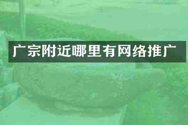 广宗附近哪里有网络推广