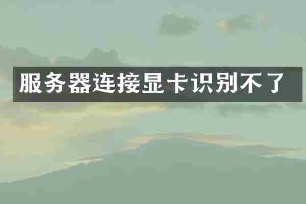 服务器连接显卡识别不了