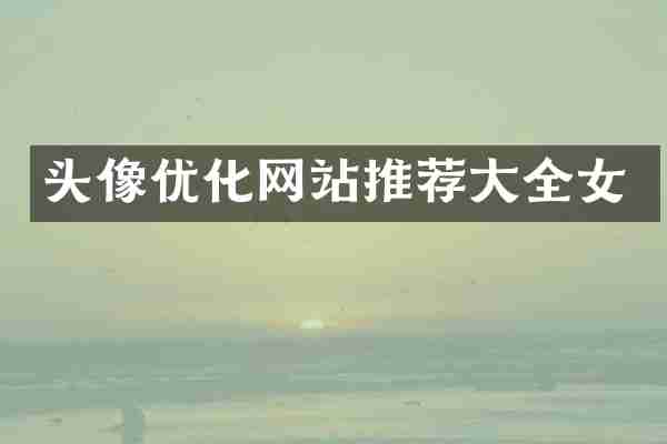 头像优化网站推荐大全女