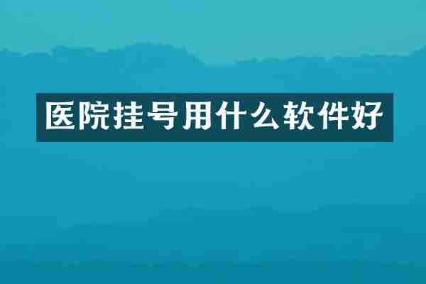 医院挂号用什么软件好