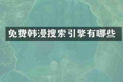 免费韩漫搜索引擎有哪些