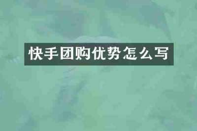 快手团购优势怎么写