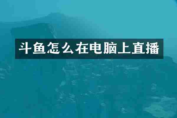 斗鱼怎么在电脑上直播