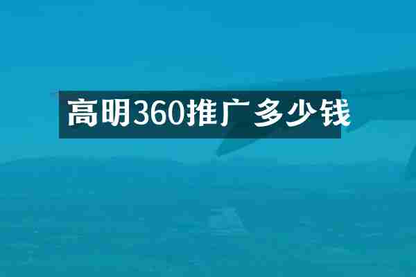 高明360推广多少钱