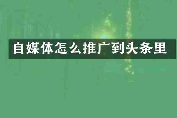 自媒体怎么推广到头条里