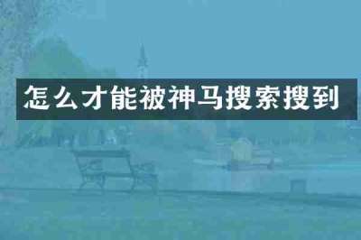 怎么才能被神马搜索搜到