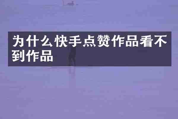 为什么快手点赞作品看不到作品