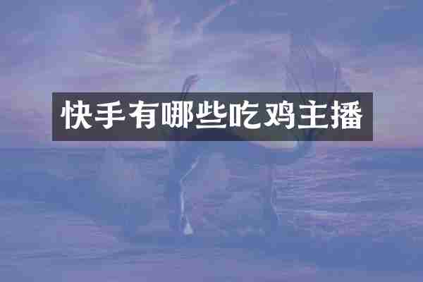 快手有哪些吃鸡主播