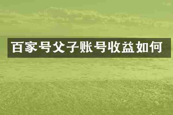 百家号父子账号收益如何