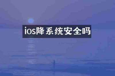 ios降系统安全吗