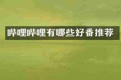 哔哩哔哩有哪些好番推荐